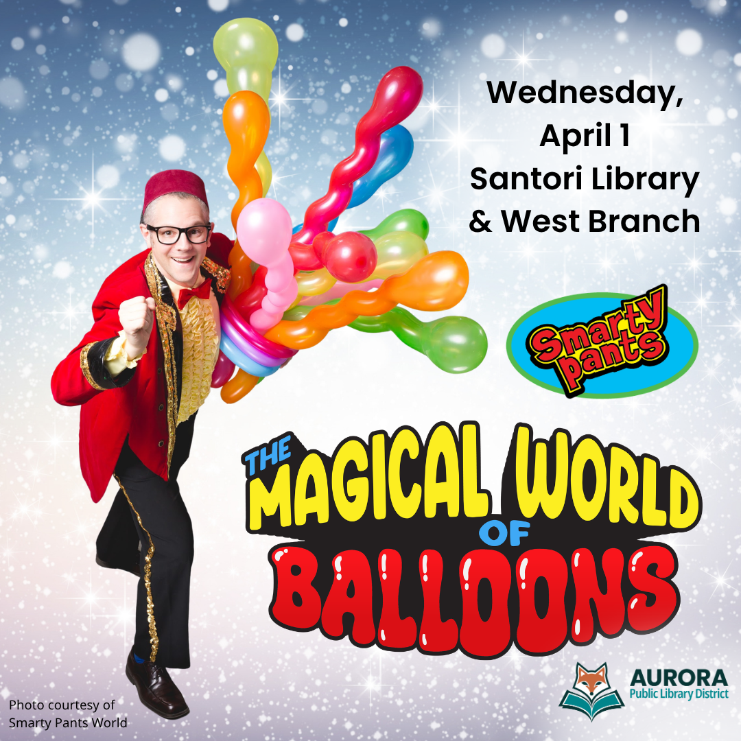 Smarty Pants presents the Magical World of Balloons Wednesday, April 1 Santori Library & West Branch.
